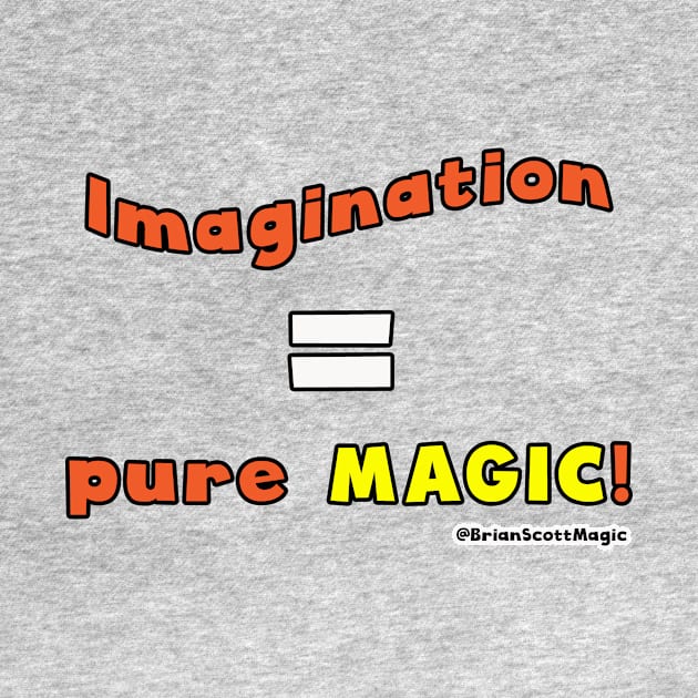 Imagination equals pure Magic! by Brian Scott Magic